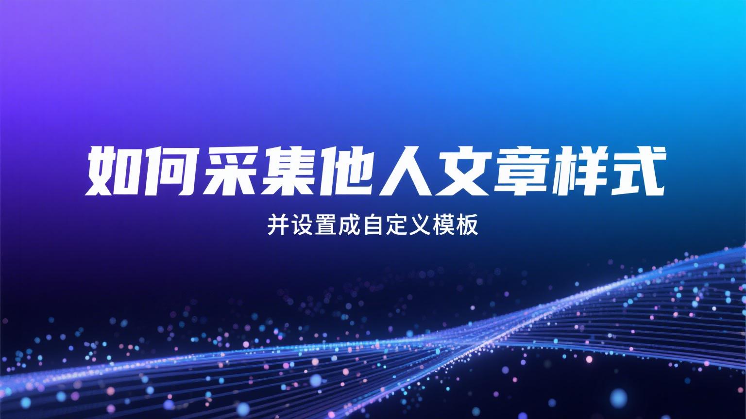 如何采集他人文章样式？并设置成自定义模板
