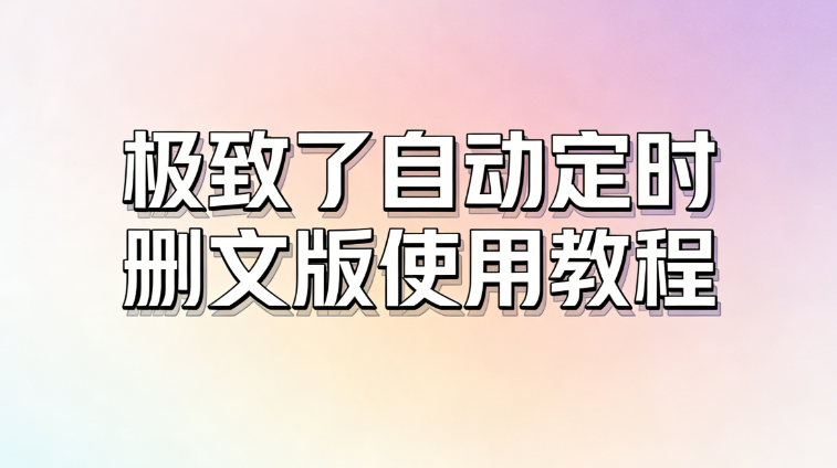 极致了自动定时删文版使用教程