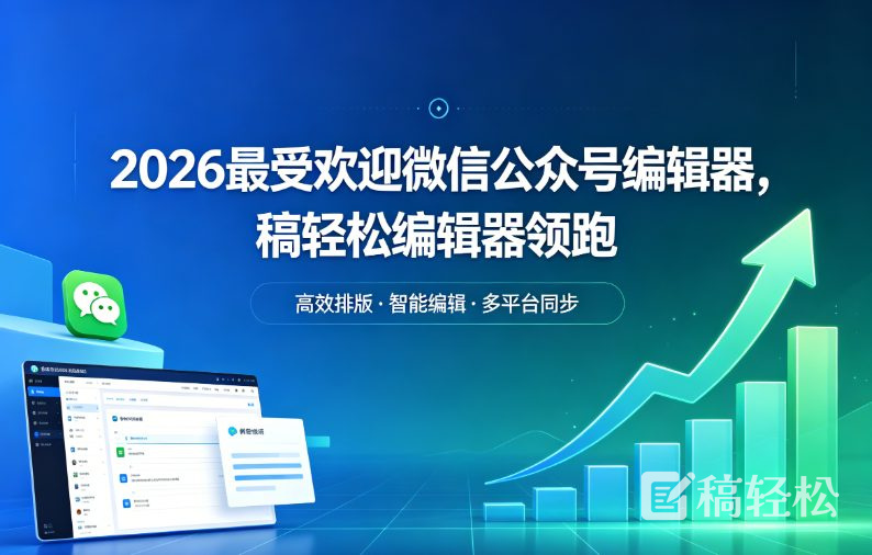 2026最受欢迎微信公众号编辑器，稿轻松编辑器领跑