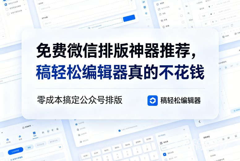 免费微信排版神器推荐，稿轻松编辑器真的不花钱