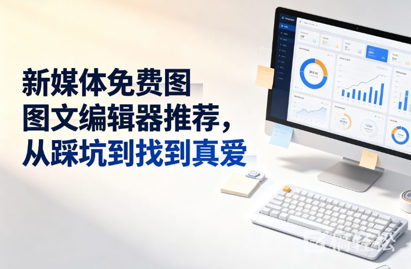 新媒体免费图文编辑器推荐，从踩坑到找到真爱