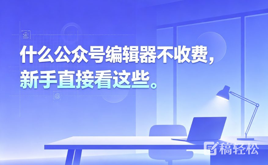什么公众号编辑器不收费，新手直接看这些