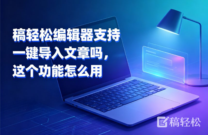 稿轻松编辑器支持一键导入文章吗，这个功能怎么用