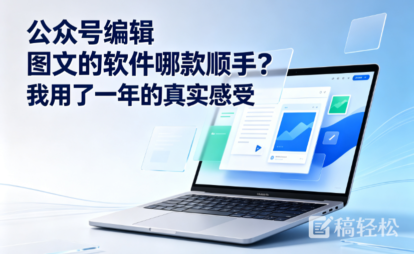 公众号编辑图文的软件哪款顺手？我用了一年的真实感受
